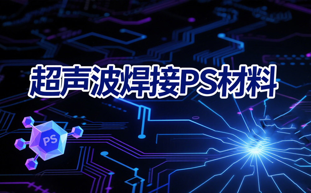 超声波焊接PS材料：高科技工艺打造日常精美产品