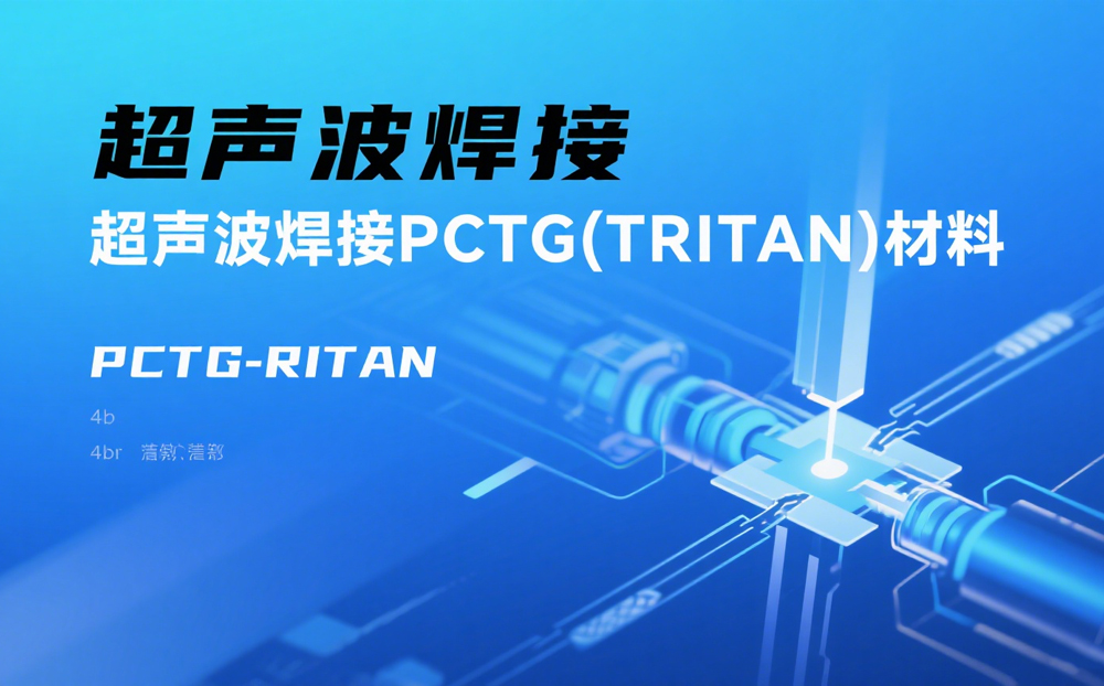 超声波焊接Tritan材料：健康环保的新型塑料焊接技术